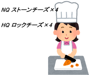 NQ ストーンチーズ×4
HQ ロックチーズ×4