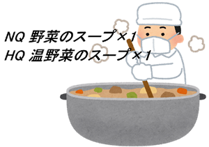 NQ 野菜のスープ×1（HQ 温野菜のスープ×1）